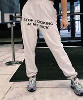 Image result for Stop Looking at My D Sweatpants