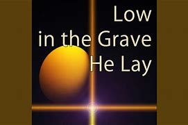 Image result for Low in the Grave He Lay