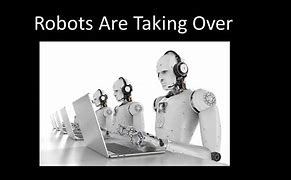 Image result for Robots Taking Over
