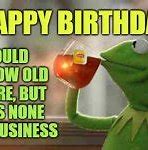 Image result for Kermit Birthday Meme