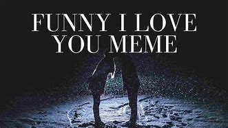 Image result for I Love You the Most Meme