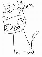 Image result for Life Is Meaningless Cat