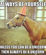 Image result for Meme Always Be a Unicorn