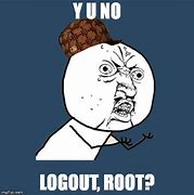 Image result for Y U No Logout