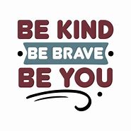 Image result for Be Kind Be Brave Be You SVG