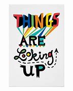 Image result for Things Are Looking Up Quotes