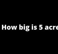 Image result for How Big Is 5 Acres