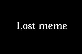 Image result for You're Lost Meme