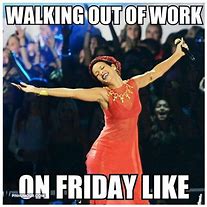 Image result for Leaving Office Friday Funny Meme