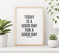 Image result for Today Is a Good Day Print