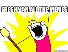 Image result for Funny College Freshman Memes
