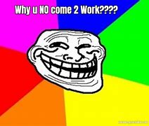 Image result for Why U No Work Meme