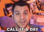 Image result for Call It a Day Meme