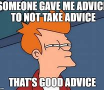 Image result for Good Advice Memes