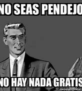 Image result for Seas Pendejo Meme