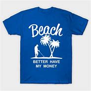 Image result for Gimme My Money Beach Shirt