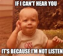 Image result for I Can't Hear You Meme Blame
