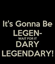 Image result for Legen Wait for It