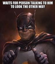 Image result for The City Needs Me Batman Meme