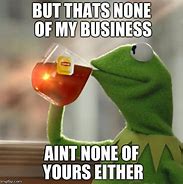 Image result for Kermit None of My Business Meme Work