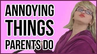 Image result for Irritating Things Parents Do