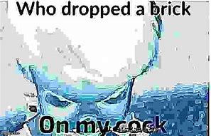 Image result for Who Dropped a Brick On My C Meme