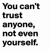 Image result for Trust Nobody Not Even Yourself Meme