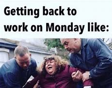 Image result for Leaving Work On Monday Meme