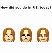 Image result for How Did You Do in Pe Today Meme
