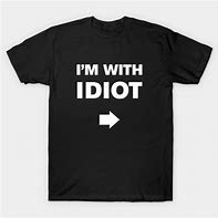 Image result for Idiot T-Shirt