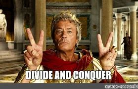 Image result for Divide and Conquer Meme