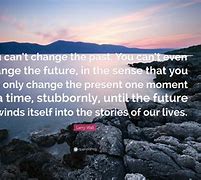 Image result for You Can't Change the Past Quotes