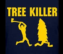 Image result for Tree Killer Meme