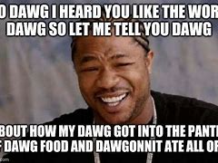 Image result for Dawg This What We Do Meme