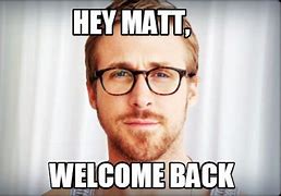 Image result for Your Welcome Matt Meme