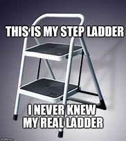 Image result for This Is My Step Ladder Meme