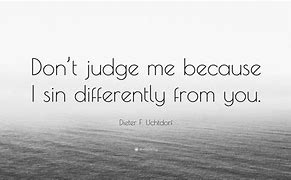 Image result for Don't Judge Me Because I Sin Differently
