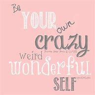 Image result for Be Your Crazy Self Memes