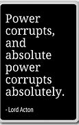 Image result for Absolute Power Corrupts Absolutely Quote