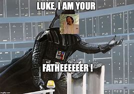 Image result for I AM Your Father Star Wars Meme