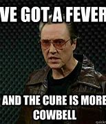 Image result for I Got a Fever Cowbell Meme