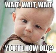 Image result for How Old Are You 7 Meme