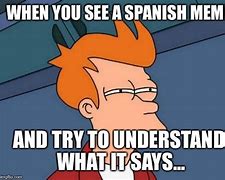 Image result for Spanish Memes
