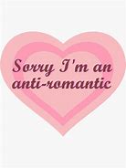 Image result for Sorry I'm an Anti Romantic
