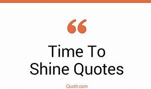 Image result for Time to Shine Quotes