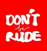 Image result for Don't Be Rude