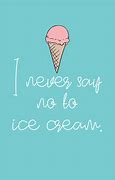 Image result for Funny Quotes About Ice Cream