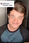 Image result for Get Him Brown Contacts Now Meme