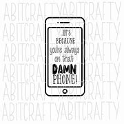Image result for You Be On That Damn Phone