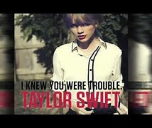Image result for Taylor Swift I Knew You Were Trouble Listen